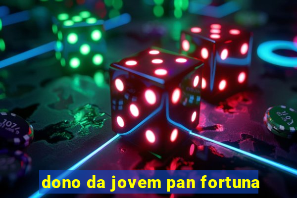 dono da jovem pan fortuna